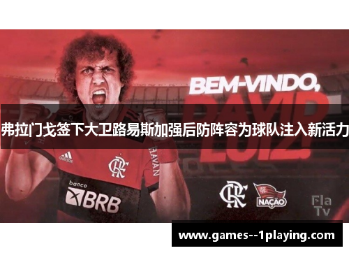 弗拉门戈签下大卫路易斯加强后防阵容为球队注入新活力