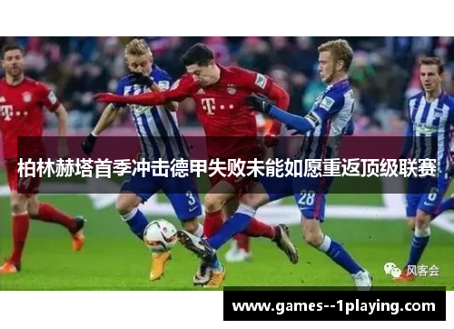 柏林赫塔首季冲击德甲失败未能如愿重返顶级联赛